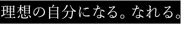 理想の自分になる。なれる。